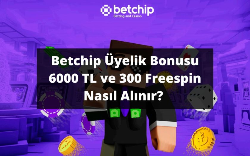 Betchip Üyelik Bonusu 6000 TL ve 300 Freespin Nasıl Alınır? 